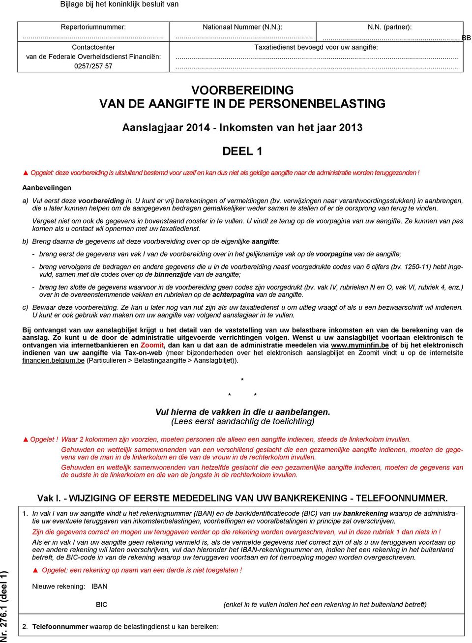 ..... VOORBEREIDING VAN DE AANGIFTE IN DE PERSONENBELASTING Aanslagjaar 2014 Inkomsten van het jaar 2013 DEEL 1 Opgelet: deze voorbereiding is uitsluitend bestemd voor uzelf en kan dus niet als