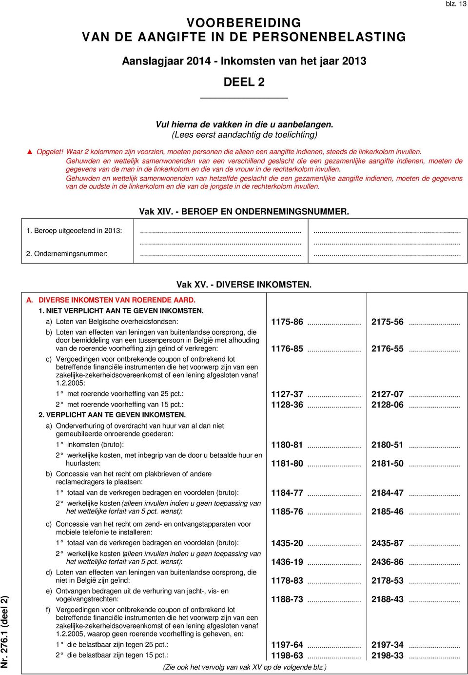 Gehuwden en wettelijk samenwonenden van een verschillend geslacht die een gezamenlijke aangifte indienen moeten de gegevens van de man in de linkerkolom en die van de vrouw in de rechterkolom