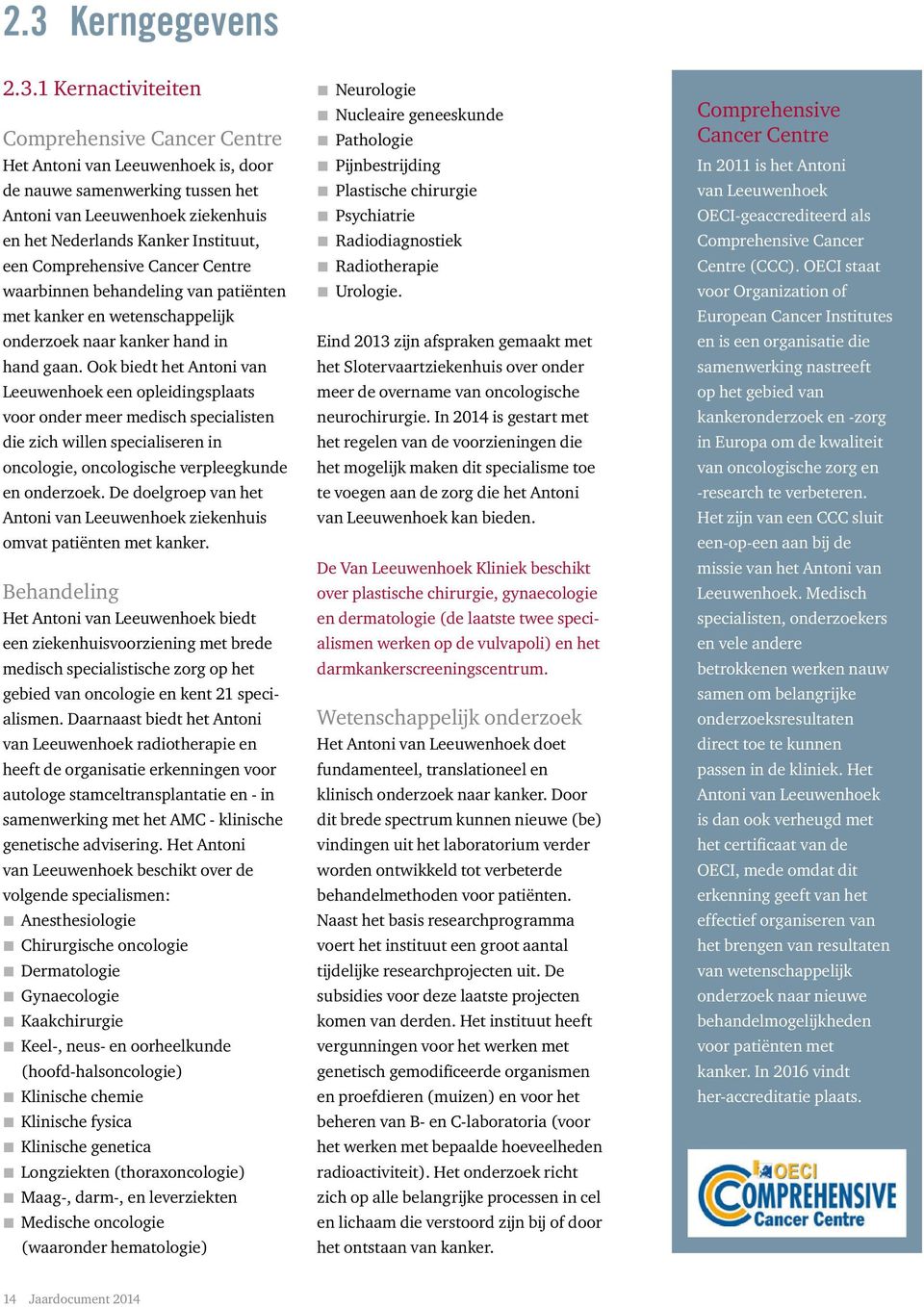 Ook biedt het Antoni van Leeuwenhoek een opleidingsplaats voor onder meer medisch specialisten die zich willen specialiseren in oncologie, oncologische verpleegkunde en onderzoek.