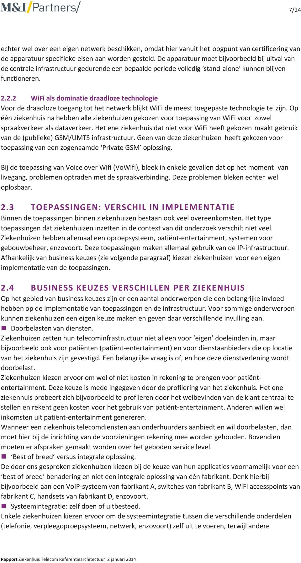 2.2 WiFi als dominatie draadloze technologie Voor de draadloze toegang tot het netwerk blijkt WiFi de meest toegepaste technologie te zijn.