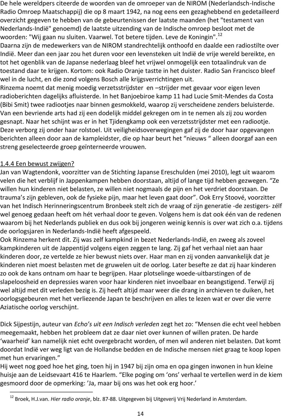 Vaarwel. Tot betere tijden. Leve de Koningin". 12 Daarna zijn de medewerkers van de NIROM standrechtelijk onthoofd en daalde een radiostilte over Indië.