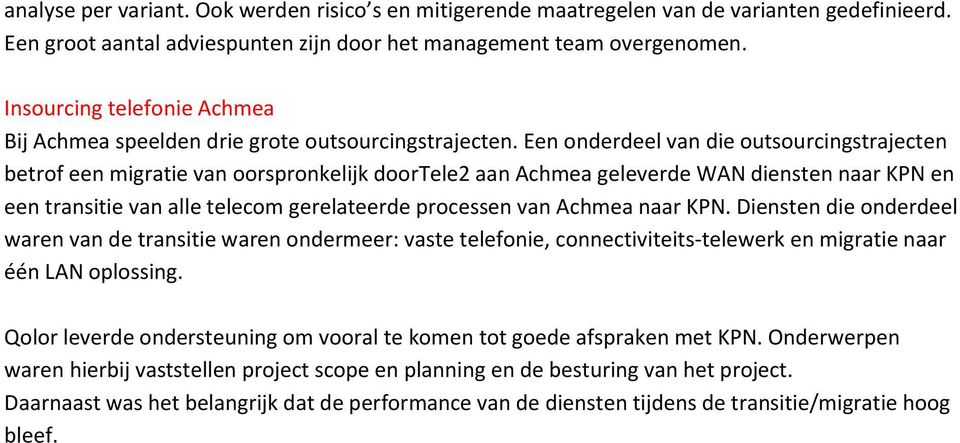 Een onderdeel van die outsourcingstrajecten betrof een migratie van oorspronkelijk doortele2 aan Achmea geleverde WAN diensten naar KPN en een transitie van alle telecom gerelateerde processen van