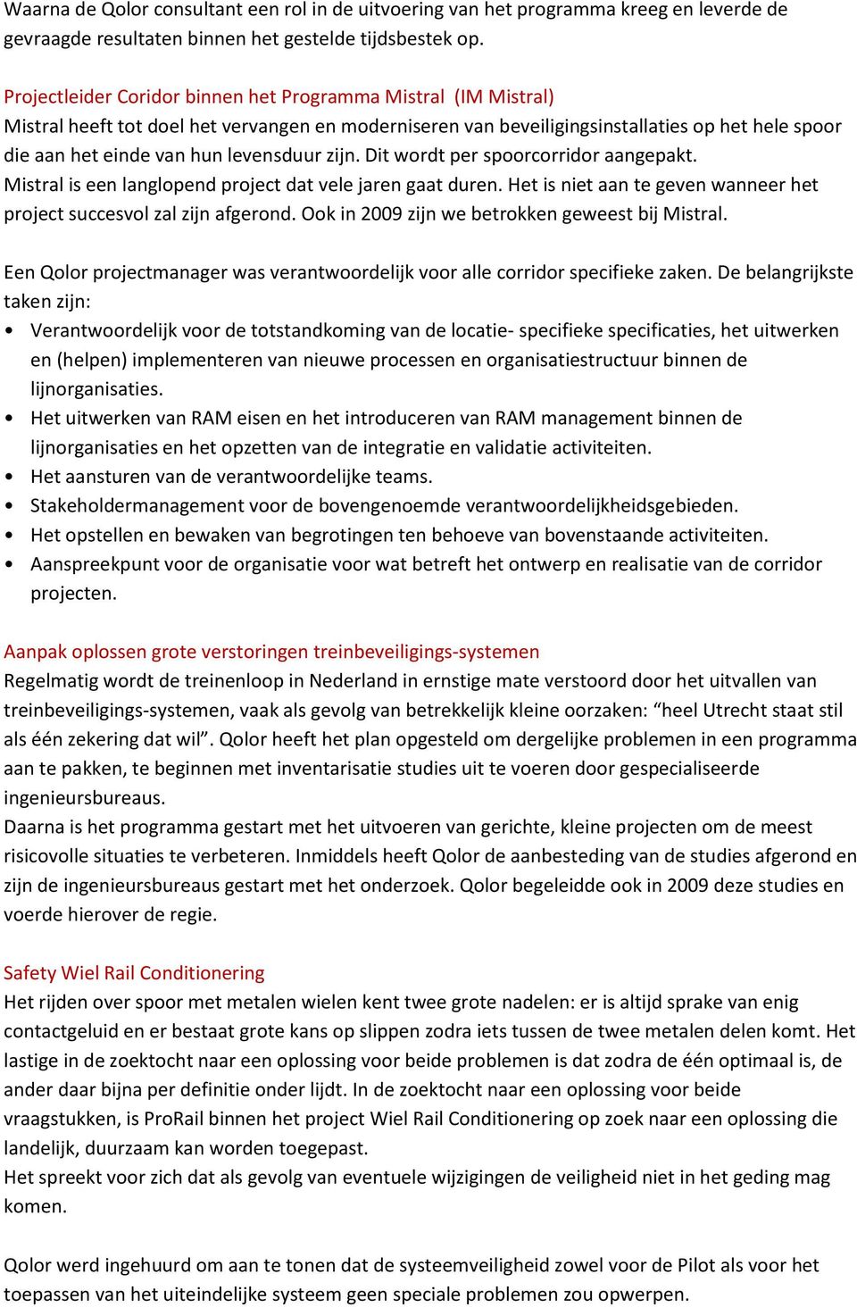 levensduur zijn. Dit wordt per spoorcorridor aangepakt. Mistral is een langlopend project dat vele jaren gaat duren. Het is niet aan te geven wanneer het project succesvol zal zijn afgerond.