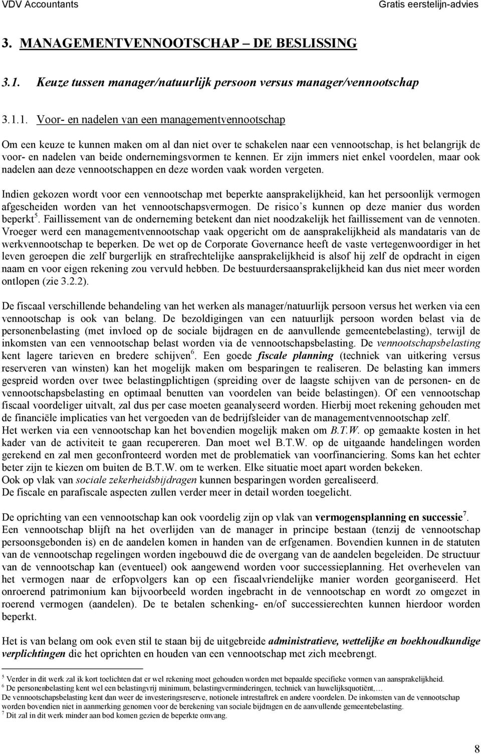 1. Voor- en nadelen van een managementvennootschap Om een keuze te kunnen maken om al dan niet over te schakelen naar een vennootschap, is het belangrijk de voor- en nadelen van beide