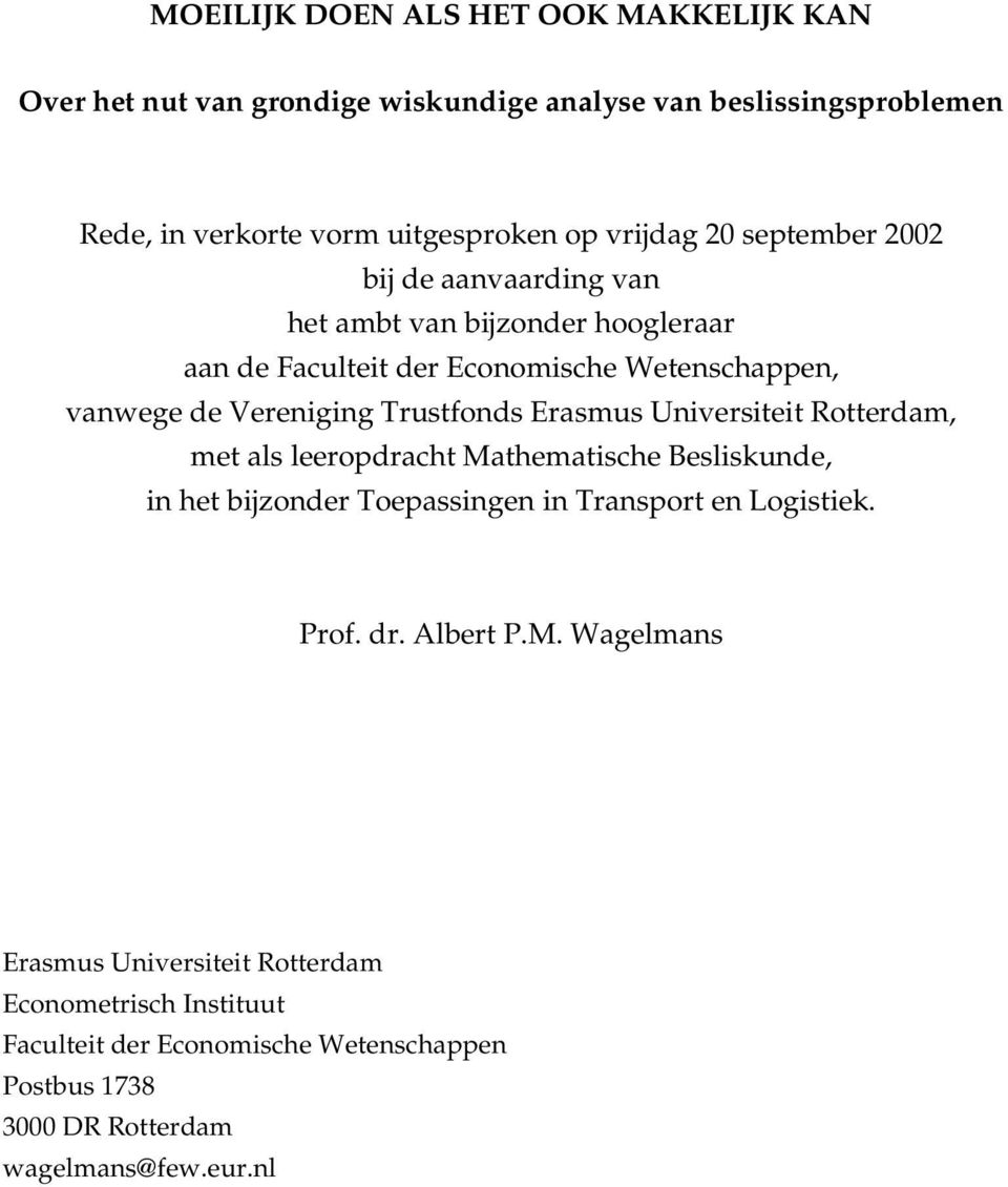 Erasmus Universiteit Rotterdam, met als leeropdracht Mathematische Besliskunde, in het bijzonder Toepassingen in Transport en Logistiek. Prof. dr. Albert P.