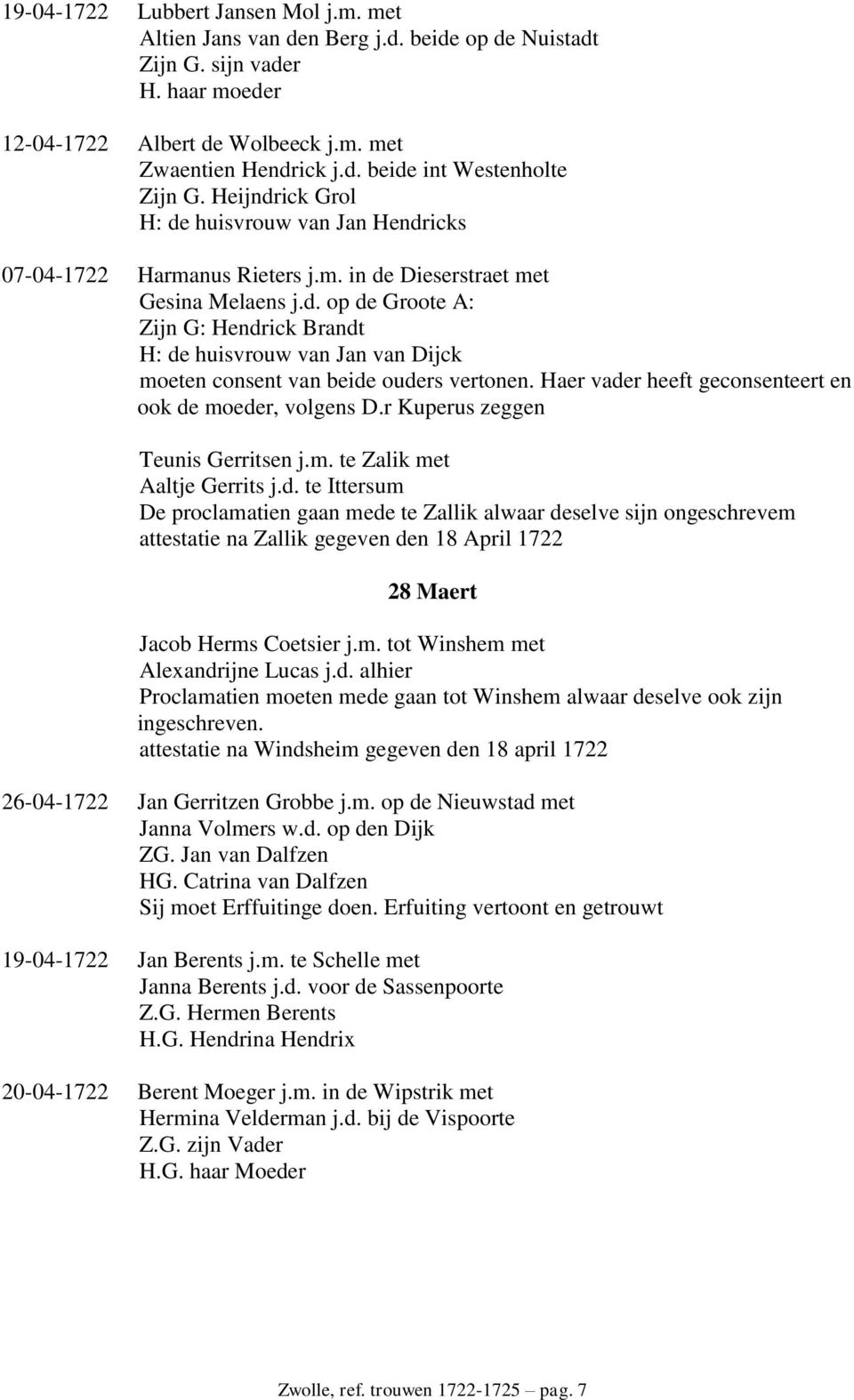 Haer vader heeft geconsenteert en ook de moeder, volgens D.r Kuperus zeggen Teunis Gerritsen j.m. te Zalik met Aaltje Gerrits j.d. te Ittersum De proclamatien gaan mede te Zallik alwaar deselve sijn ongeschrevem attestatie na Zallik gegeven den 18 April 1722 28 Maert Jacob Herms Coetsier j.