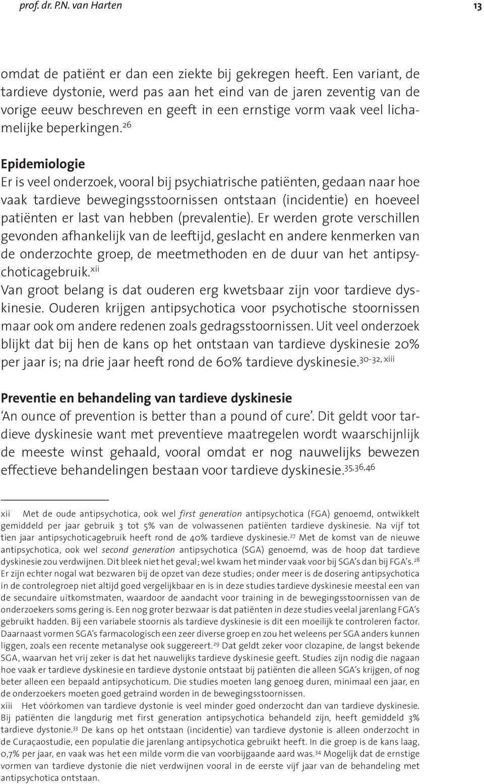 26 Epidemiologie Er is veel onderzoek, vooral bij psychiatrische patiënten, gedaan naar hoe vaak tardieve bewegingsstoornissen ontstaan (incidentie) en hoeveel patiënten er last van hebben