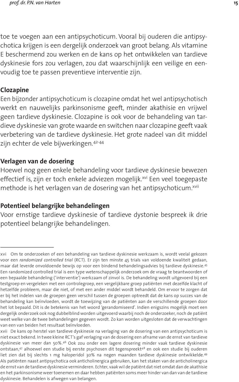 zijn. Clozapine Een bijzonder antipsychoticum is clozapine omdat het wel antipsychotisch werkt en nauwelijks parkinsonisme geeft, minder akathisie en vrijwel geen tardieve dyskinesie.