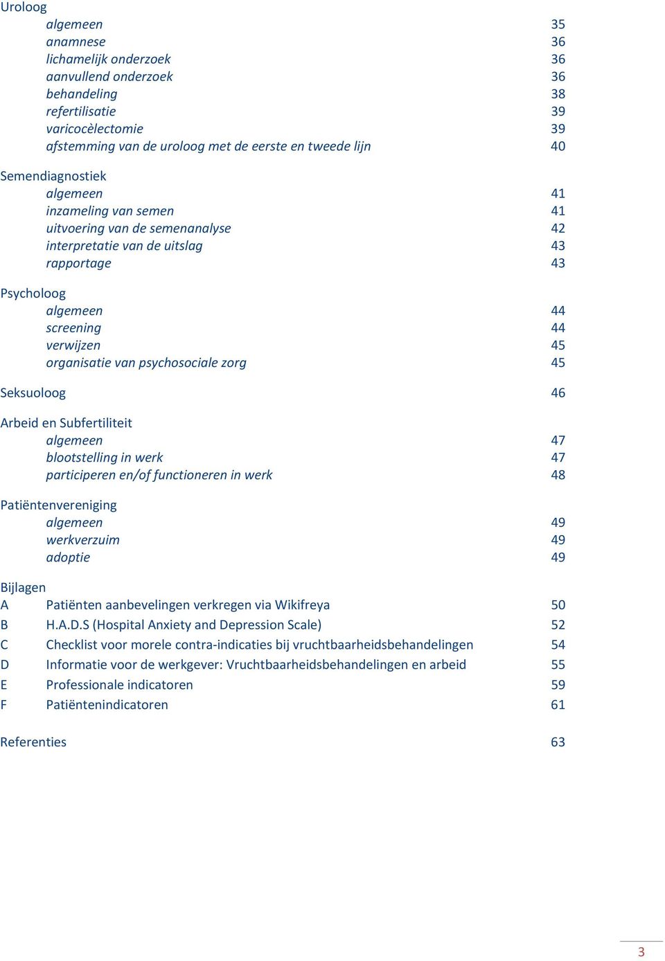 psychosociale zorg 45 Seksuoloog 46 Arbeid en Subfertiliteit algemeen 47 blootstelling in werk 47 participeren en/of functioneren in werk 48 Patiëntenvereniging algemeen 49 werkverzuim 49 adoptie 49