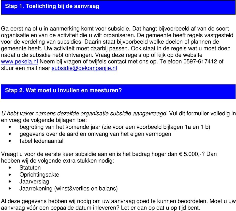 ok staat in de regels wat u moet doen nadat u de subsidie hebt ontvangen. Vraag deze regels op of kijk op de website www.pekela.nl Neem bij vragen of twijfels contact met ons op.