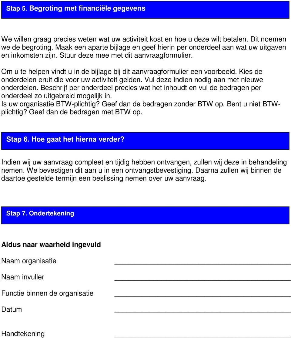 m u te helpen vindt u in de bijlage bij dit aanvraagformulier een voorbeeld. Kies de onderdelen eruit die voor uw activiteit gelden. Vul deze indien nodig aan met nieuwe onderdelen.