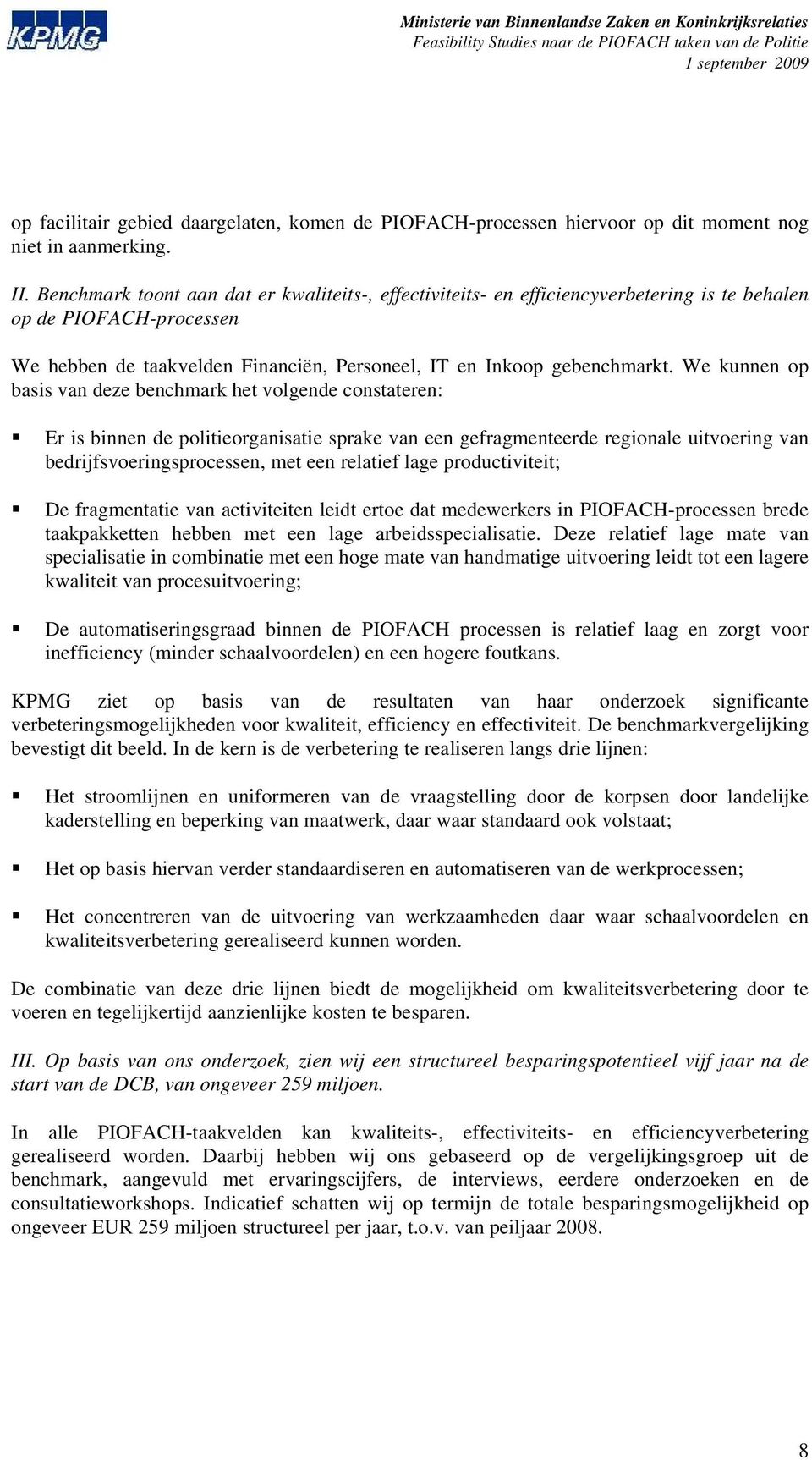 We kunnen op basis van deze benchmark het volgende constateren: Er is binnen de politieorganisatie sprake van een gefragmenteerde regionale uitvoering van bedrijfsvoeringsprocessen, met een relatief