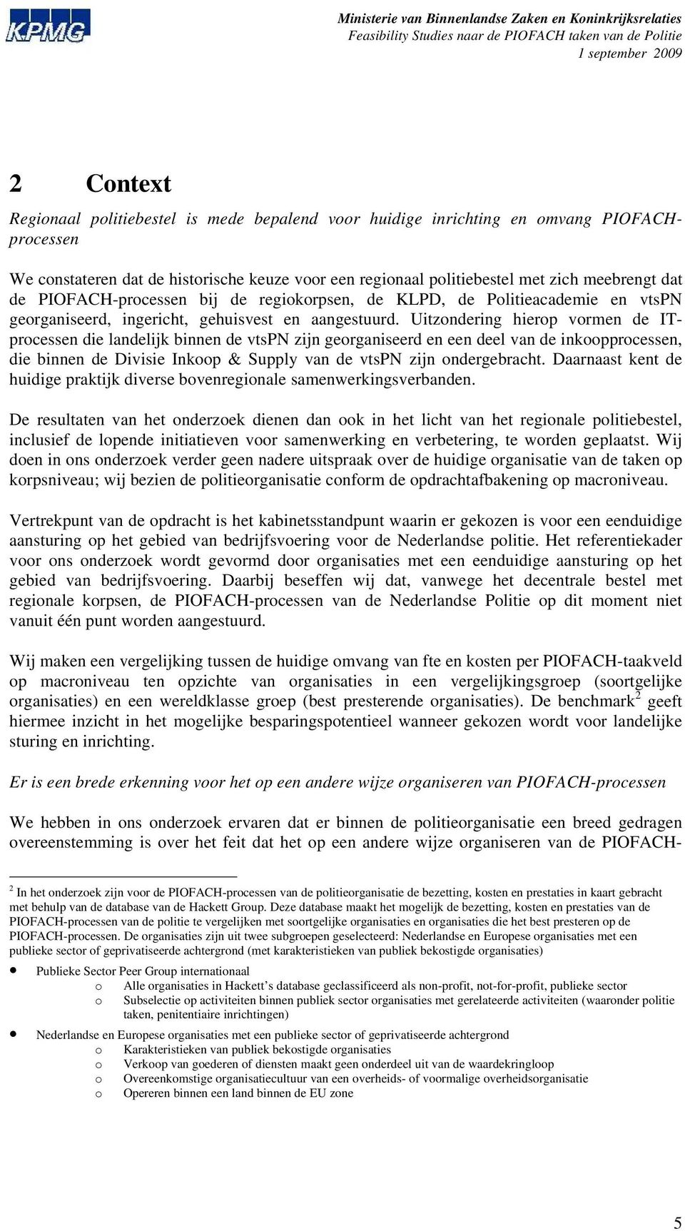 Uitzondering hierop vormen de ITprocessen die landelijk binnen de vtspn zijn georganiseerd en een deel van de inkoopprocessen, die binnen de Divisie Inkoop & Supply van de vtspn zijn ondergebracht.