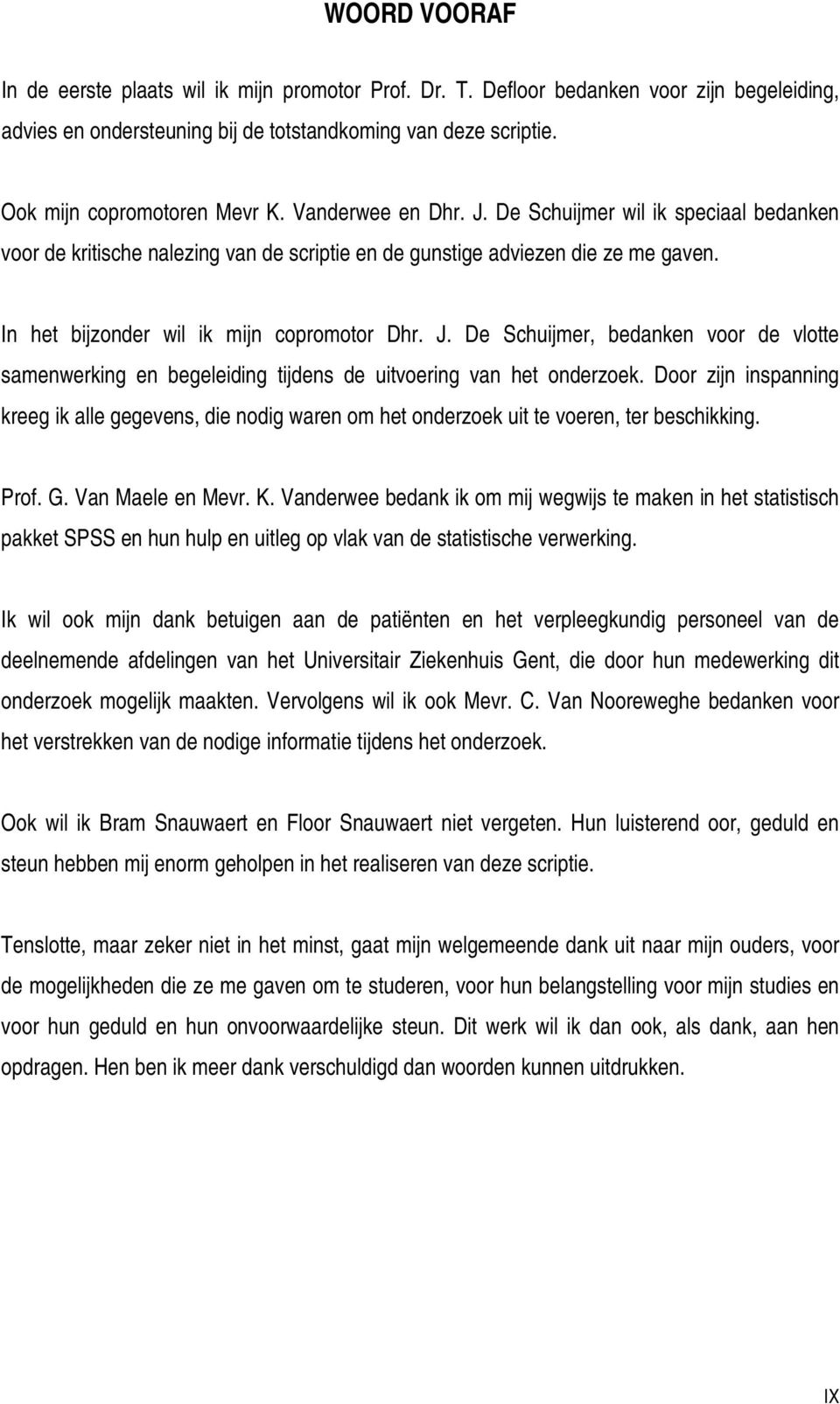 In het bijzonder wil ik mijn copromotor Dhr. J. De Schuijmer, bedanken voor de vlotte samenwerking en begeleiding tijdens de uitvoering van het onderzoek.