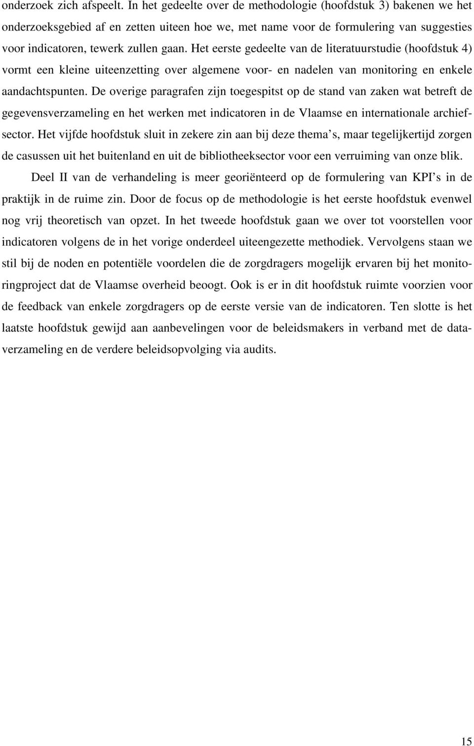 Het eerste gedeelte van de literatuurstudie (hoofdstuk 4) vormt een kleine uiteenzetting over algemene voor- en nadelen van monitoring en enkele aandachtspunten.