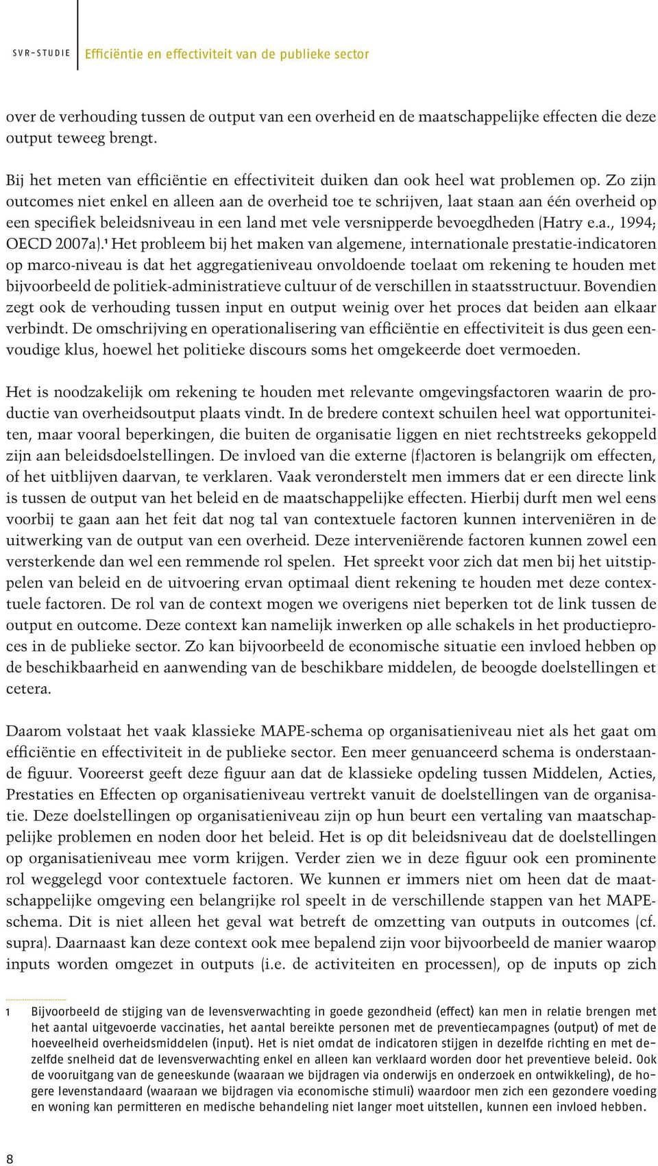 Zo zijn outcomes niet enkel en alleen aan de overheid toe te schrijven, laat staan aan één overheid op een specifiek beleidsniveau in een land met vele versnipperde bevoegdheden (Hatry e.a., 1994; OECD 2007a).