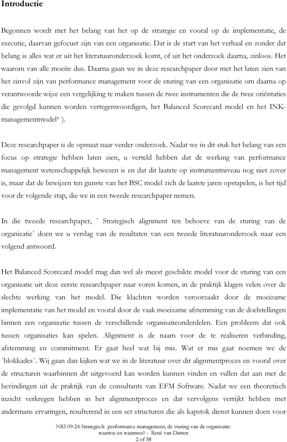 Daarna gaan we in deze researchpaper door met het laten zien van het zinvol zijn van performance management voor de sturing van een organisatie om daarna op verantwoorde wijze een vergelijking te