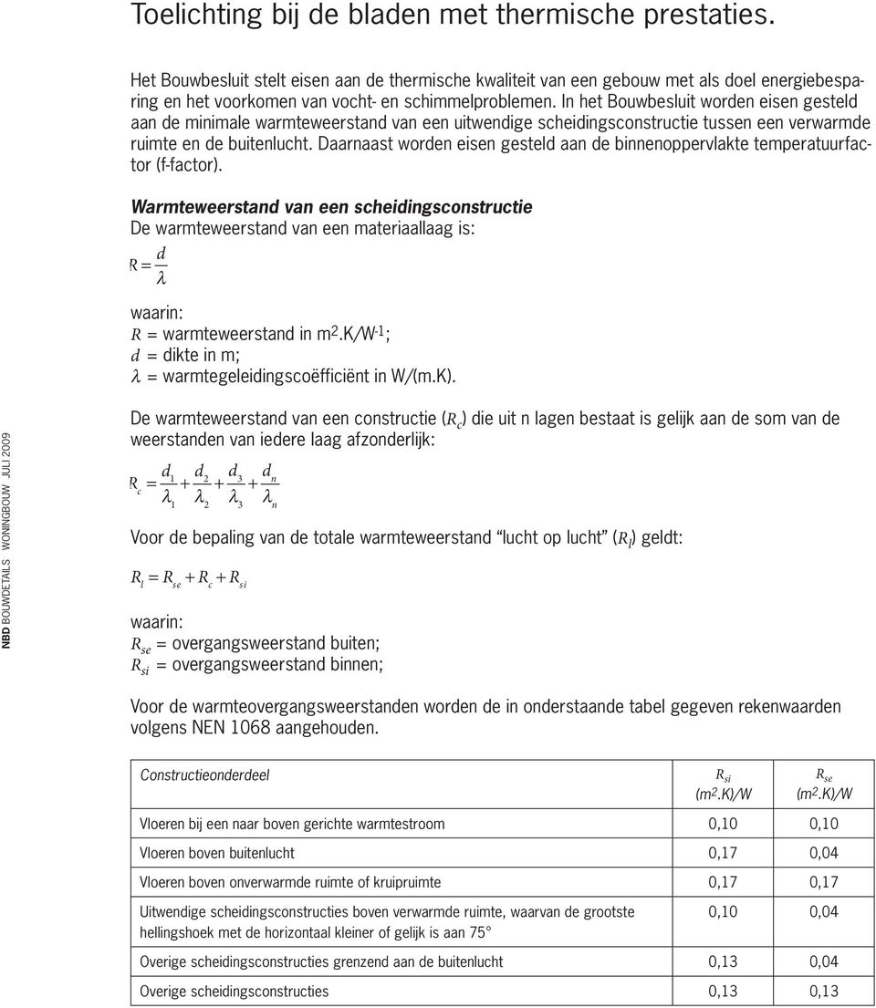 In het Bouwbesluit worden eisen gesteld aan de minimale warmteweerstand van een uitwendige scheidingsconstructie tussen een verwarmde ruimte en de buitenlucht.