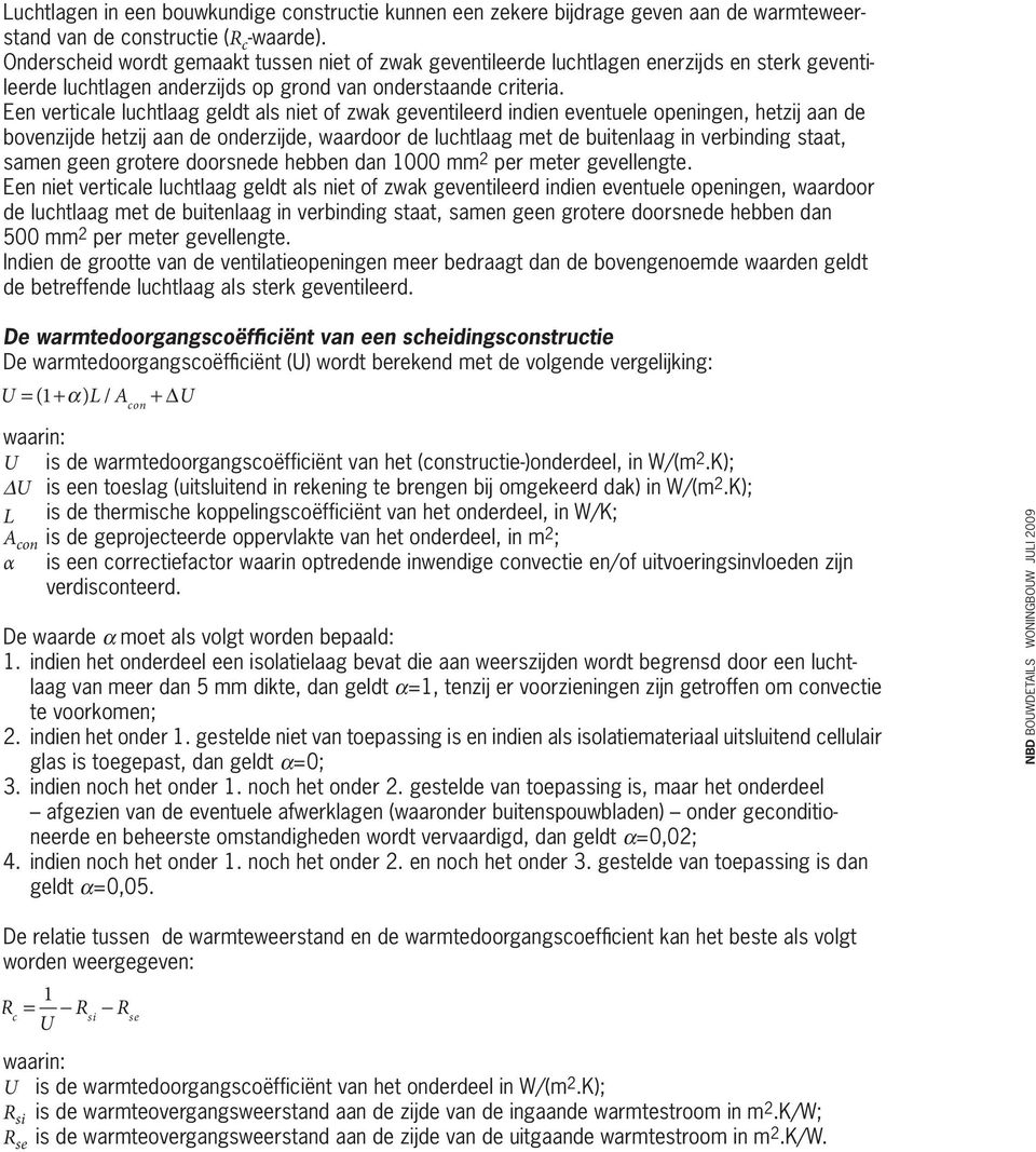 Een verticale luchtlaag geldt als niet of zwak geventileerd indien eventuele openingen, hetzij aan de bovenzijde hetzij aan de onderzijde, waardoor de luchtlaag met de buitenlaag in verbinding staat,