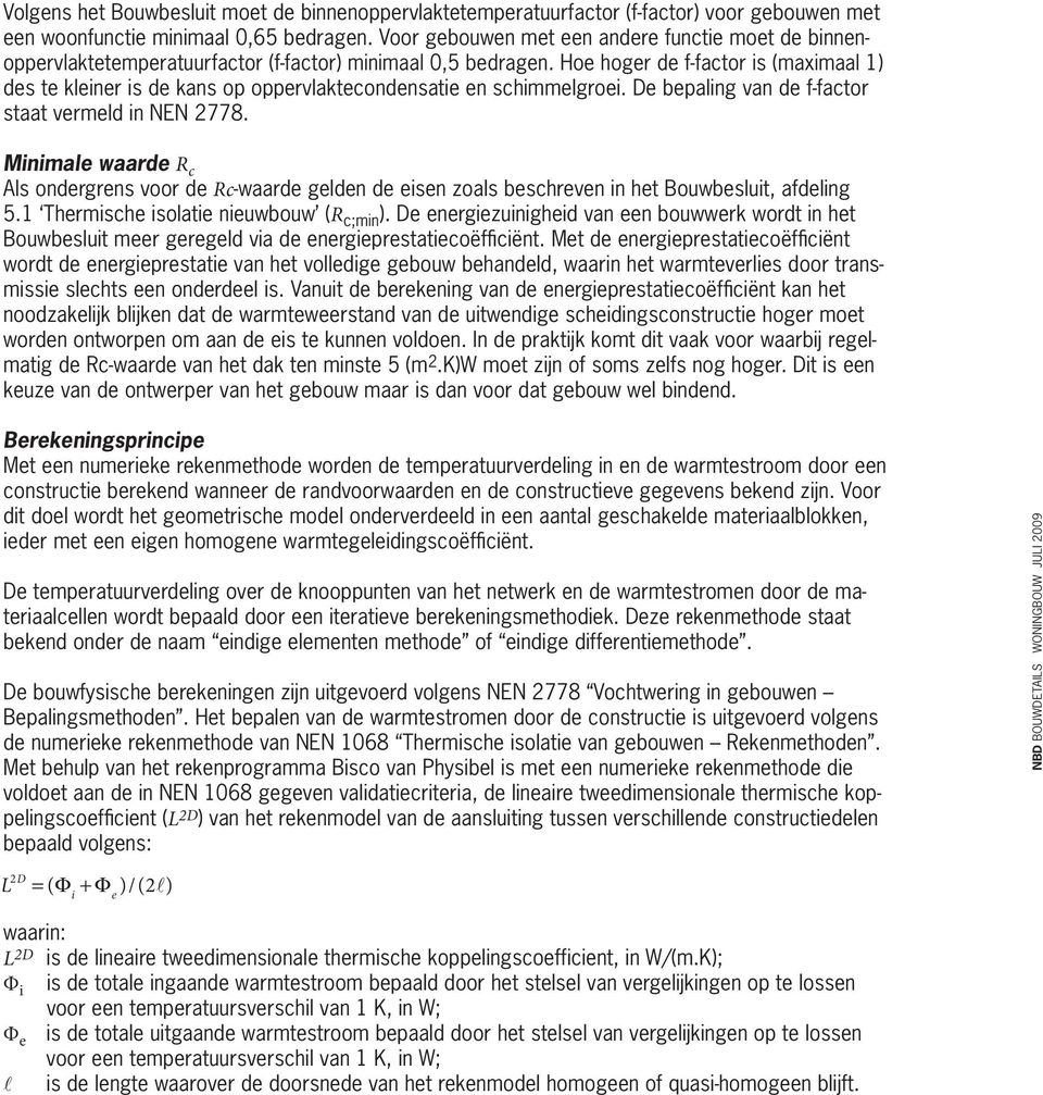 Hoe hoger de f-factor is (maximaal 1) des te kleiner is de kans op oppervlaktecondensatie en schimmelgroei. De bepaling van de f-factor staat vermeld in NEN 2778.