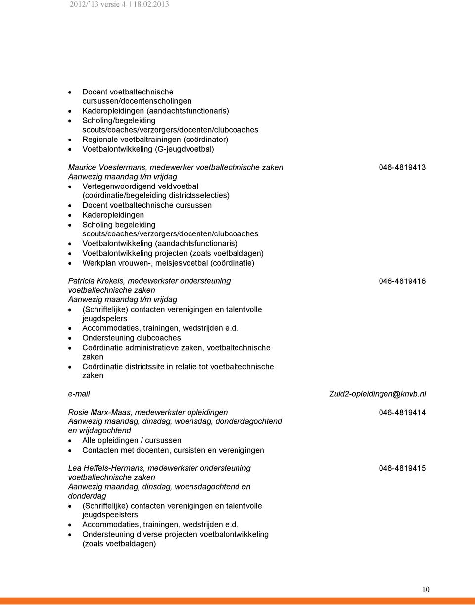 Docent voetbaltechnische cursussen Kaderopleidingen Scholing begeleiding scouts/coaches/verzorgers/docenten/clubcoaches Voetbalontwikkeling (aandachtsfunctionaris) Voetbalontwikkeling projecten