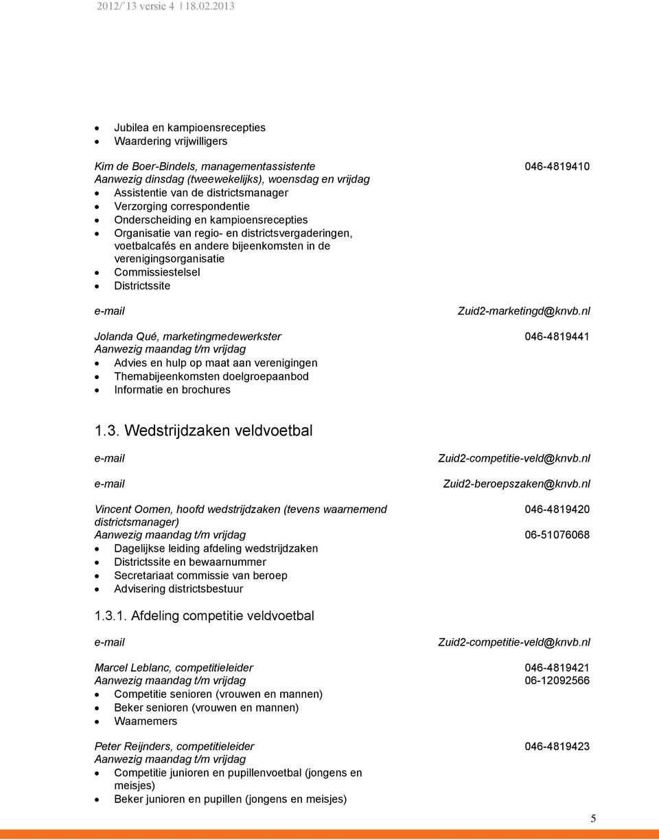 Districtssite Zuid2-marketingd@knvb.nl Jolanda Qué, marketingmedewerkster 046-4819441 Advies en hulp op maat aan verenigingen Themabijeenkomsten doelgroepaanbod Informatie en brochures 1.3.