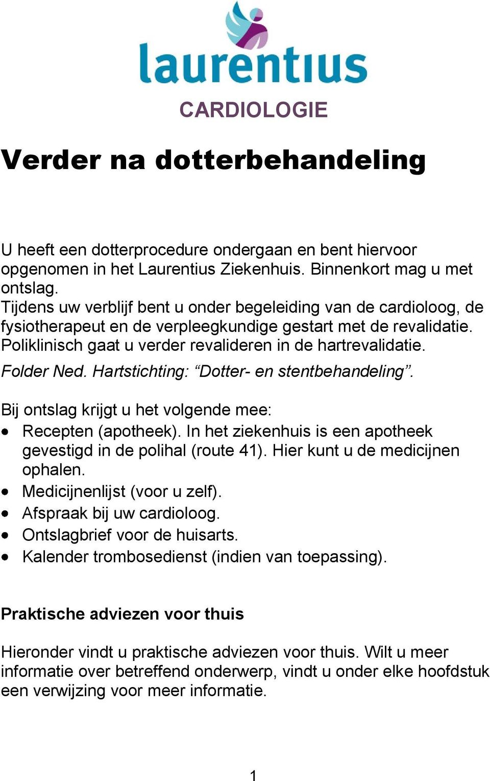 Folder Ned. Hartstichting: Dotter- en stentbehandeling. Bij ontslag krijgt u het volgende mee: Recepten (apotheek). In het ziekenhuis is een apotheek gevestigd in de polihal (route 41).