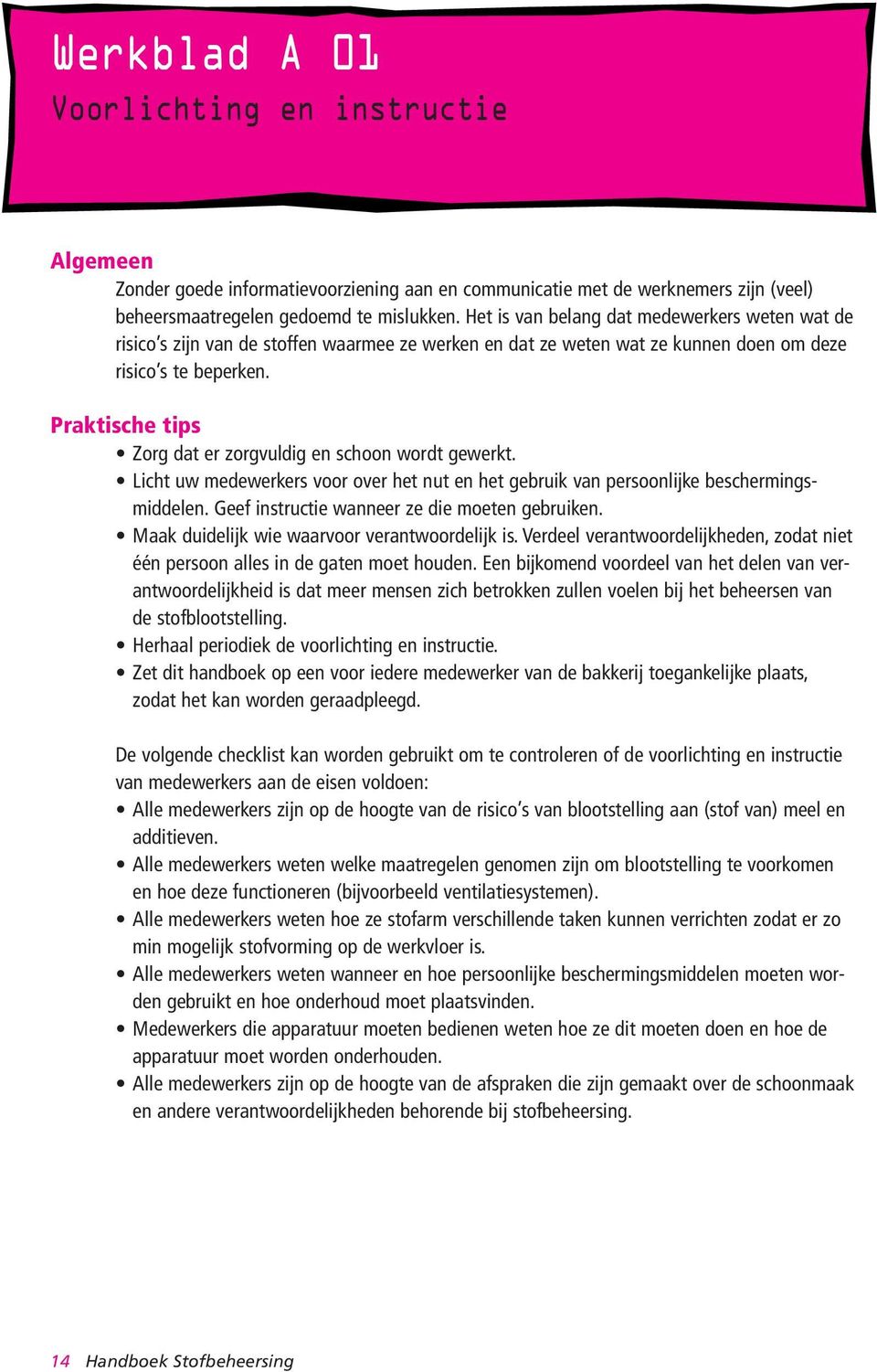 Praktische tips Zorg dat er zorgvuldig en schoon wordt gewerkt. Licht uw medewerkers voor over het nut en het gebruik van persoonlijke beschermingsmiddelen.