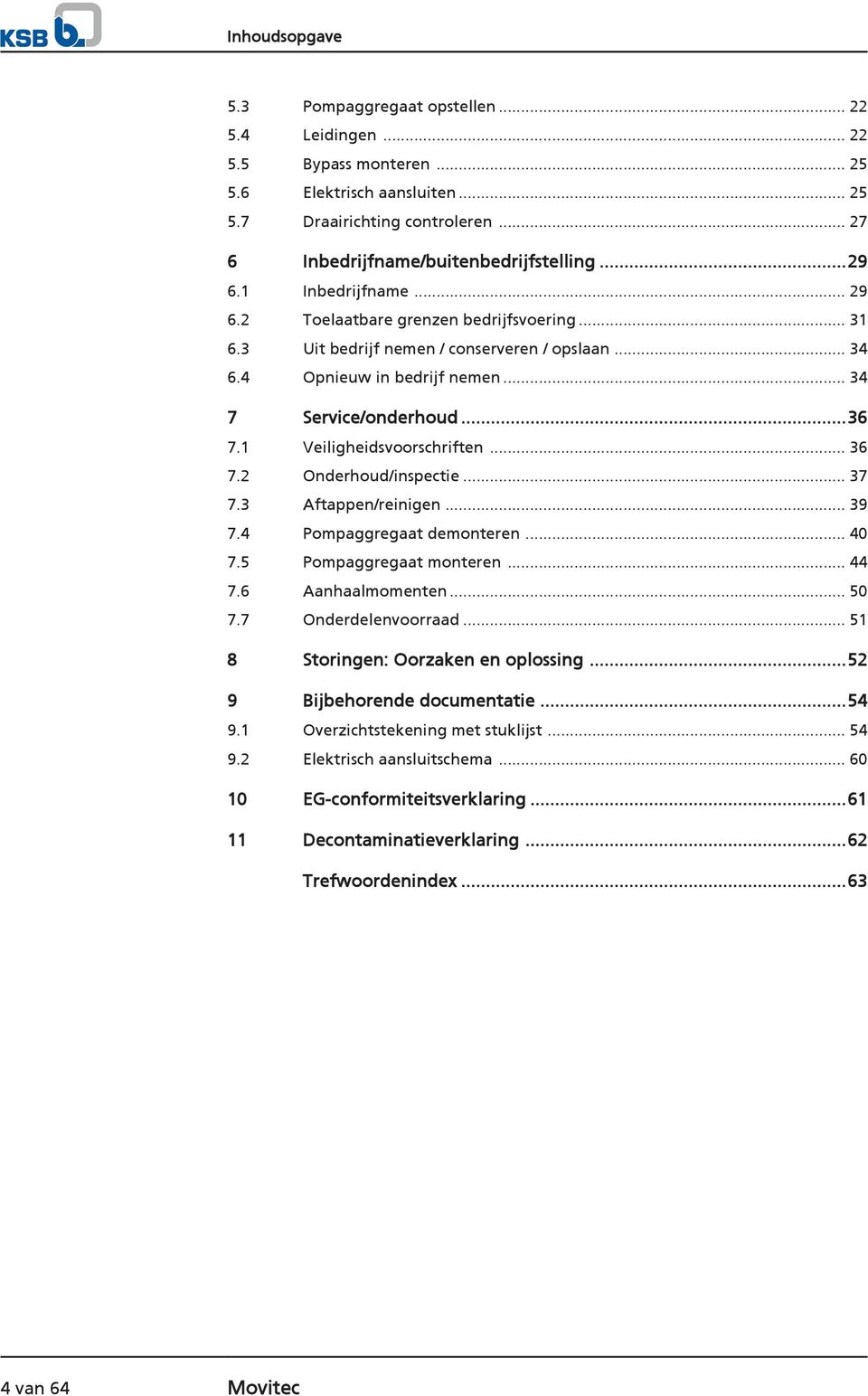 1 Veiligheidsvoorschriften... 36 7.2 Onderhoud/inspectie... 37 7.3 Aftappen/reinigen... 39 7.4 Pompaggregaat demonteren... 40 7.5 Pompaggregaat monteren... 44 7.6 Aanhaalmomenten... 50 7.