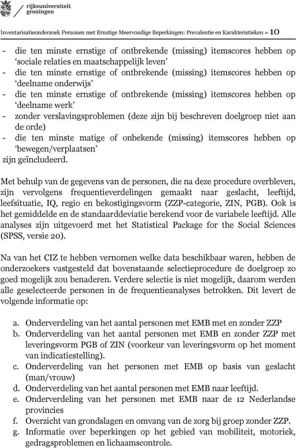 - zonder verslavingsproblemen (deze zijn bij beschreven doelgroep niet aan de orde) - die ten minste matige of onbekende (missing) itemscores hebben op bewegen/verplaatsen zijn geïncludeerd.