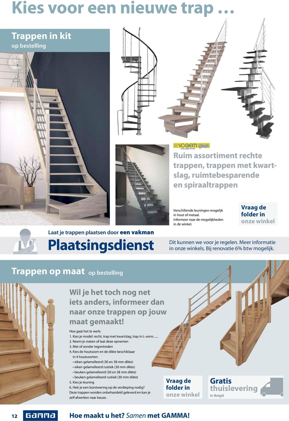 Trappen op maat Wil je het toch nog net iets anders, informeer dan naar onze trappen op jouw maat gemaakt! Hoe gaat het te werk: 1. Kies je model: recht, trap met kwartslag, trap in L-vorm,... 2.