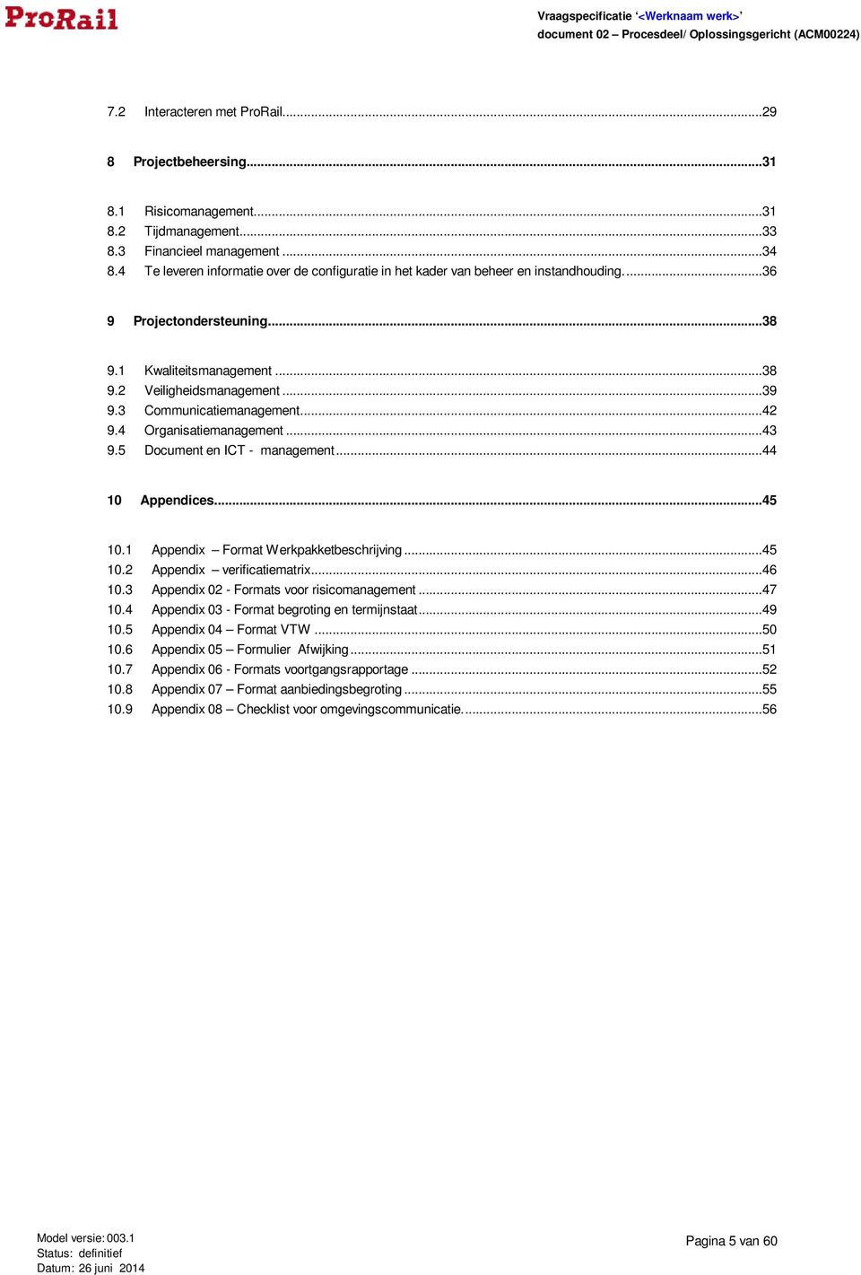 3 Communicatiemanagement...42 9.4 Organisatiemanagement...43 9.5 Document en ICT - management...44 10 Appendices...45 10.1 Appendix Format Werkpakketbeschrijving...45 10.2 Appendix verificatiematrix.