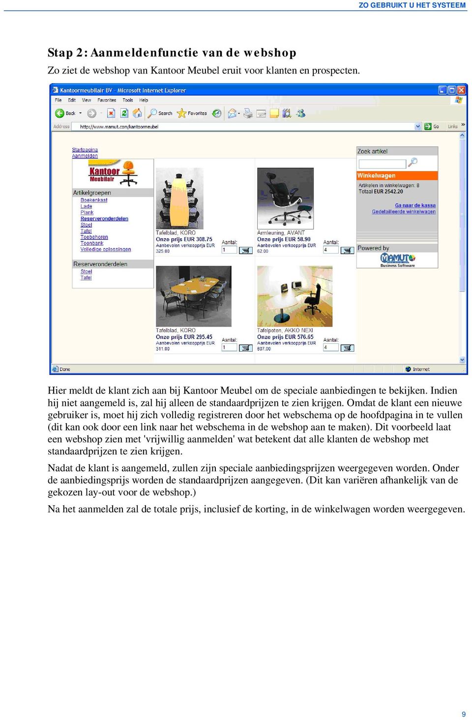 Omdat de klant een nieuwe gebruiker is, moet hij zich volledig registreren door het webschema op de hoofdpagina in te vullen (dit kan ook door een link naar het webschema in de webshop aan te maken).