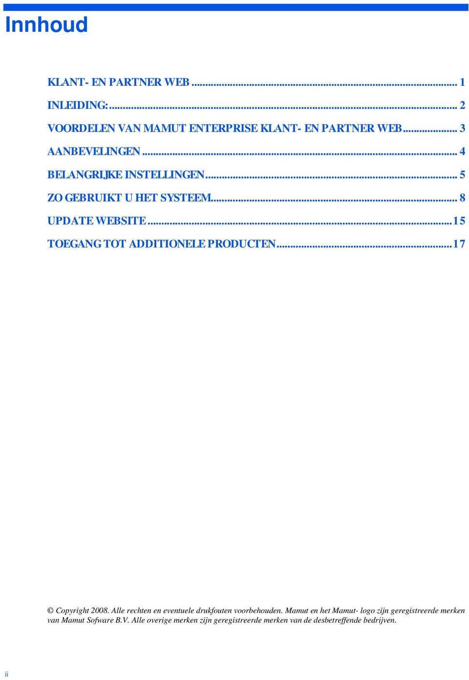 .. 15 TOEGANG TOT ADDITIONELE PRODUCTEN... 17 Copyright 2008. Alle rechten en eventuele drukfouten voorbehouden.