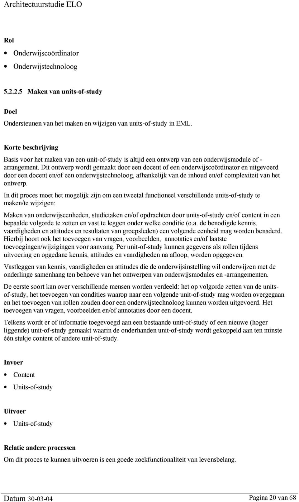 Dit ontwerp wordt gemaakt door een docent of een onderwijscoördinator en uitgevoerd door een docent en/of een onderwijstechnoloog, afhankelijk van de inhoud en/of complexiteit van het ontwerp.