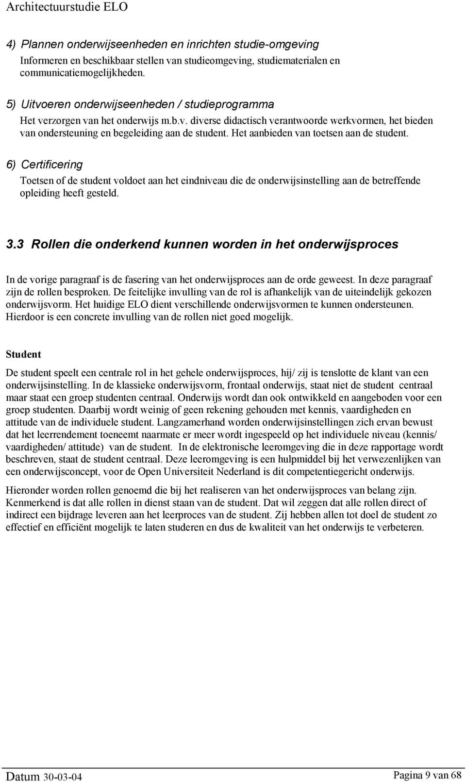 Het aanbieden van toetsen aan de student. 6) Certificering Toetsen of de student voldoet aan het eindniveau die de onderwijsinstelling aan de betreffende opleiding heeft gesteld. 3.