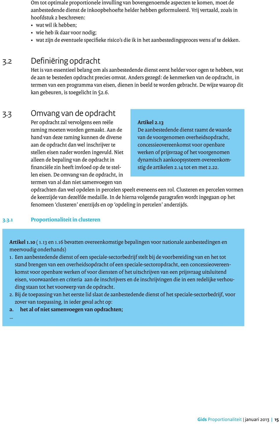 2 Definiëring opdracht Het is van essentieel belang om als aanbestedende dienst eerst helder voor ogen te hebben, wat de aan te besteden opdracht precies omvat.