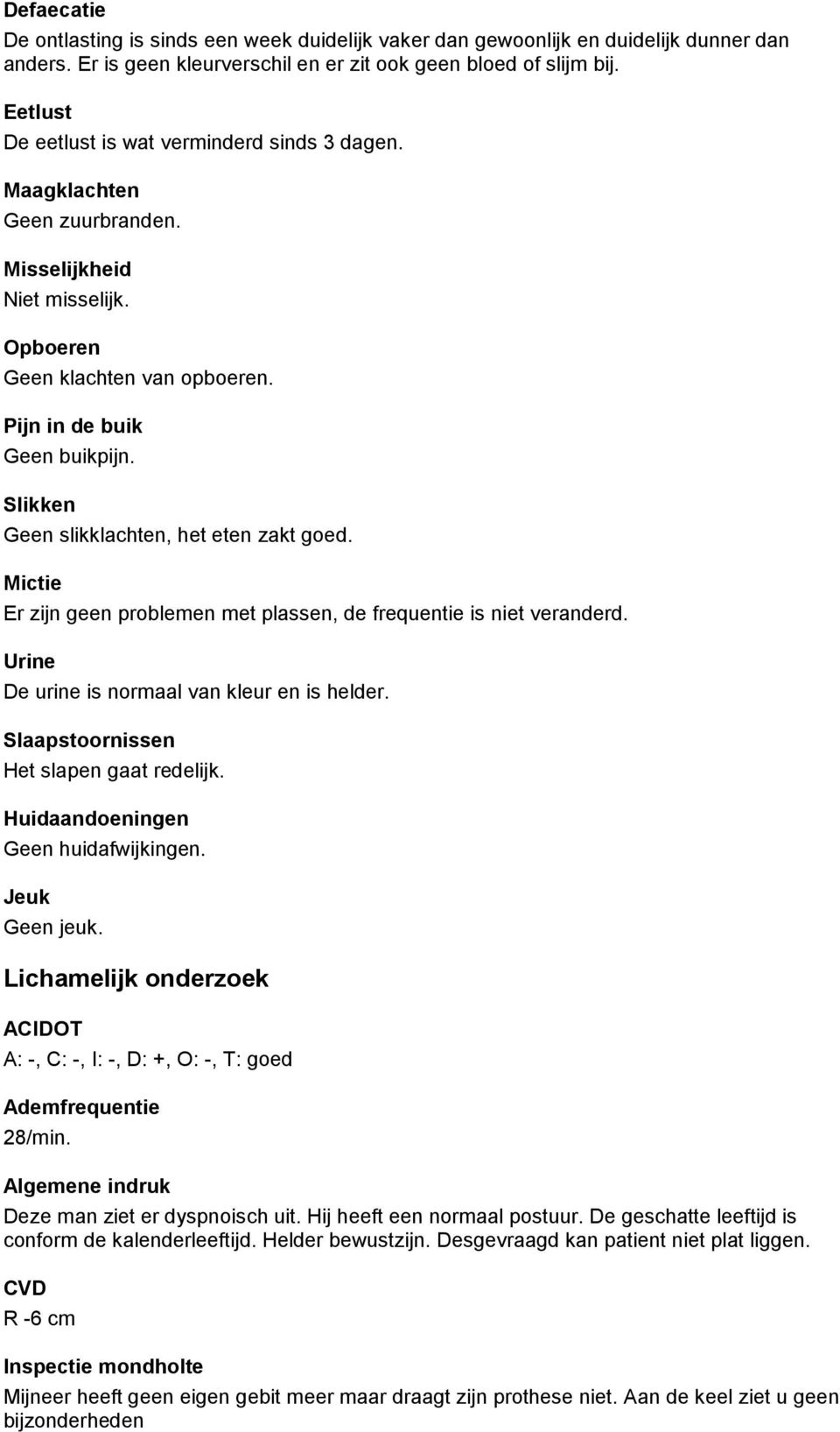 Slikken Geen slikklachten, het eten zakt goed. Mictie Er zijn geen problemen met plassen, de frequentie is niet veranderd. Urine De urine is normaal van kleur en is helder.