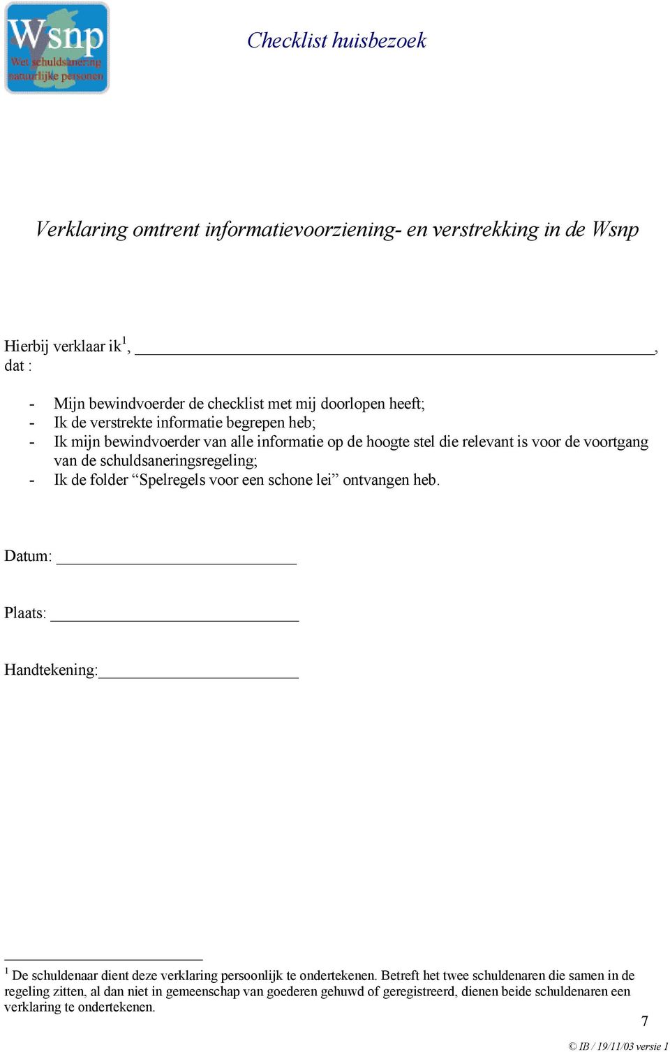 de folder Spelregels voor een schone lei ontvangen heb. Datum: Plaats: Handtekening: 1 De schuldenaar dient deze verklaring persoonlijk te ondertekenen.