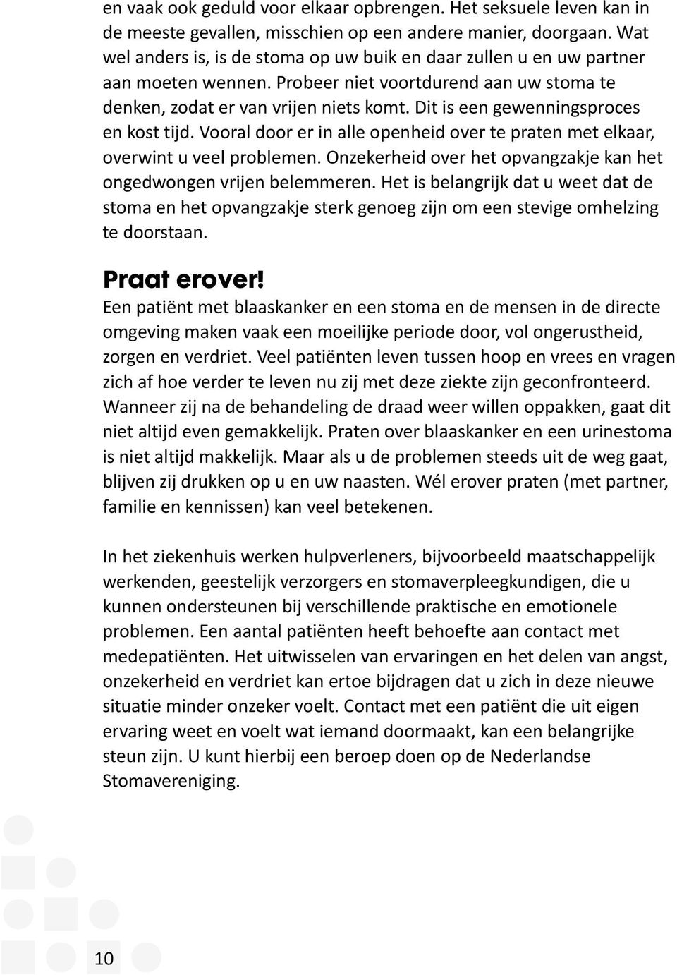 Dit is een gewenningsproces en kost tijd. Vooral door er in alle openheid over te praten met elkaar, overwint u veel problemen. Onzekerheid over het opvangzakje kan het ongedwongen vrijen belemmeren.