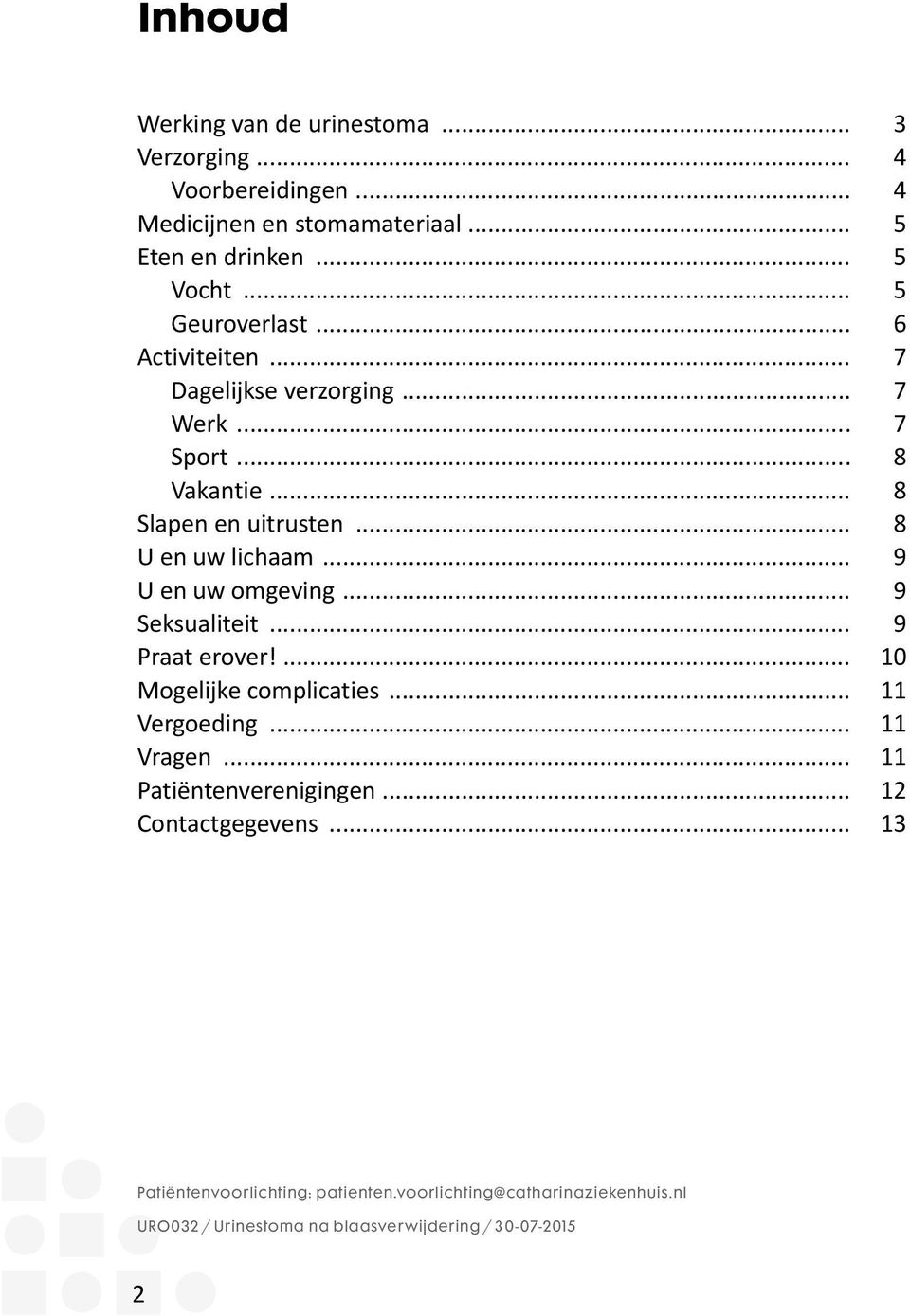 .. 9 U en uw omgeving... 9 Seksualiteit... 9 Praat erover!... 10 Mogelijke complicaties... 11 Vergoeding... 11 Vragen... 11 Patiëntenverenigingen.