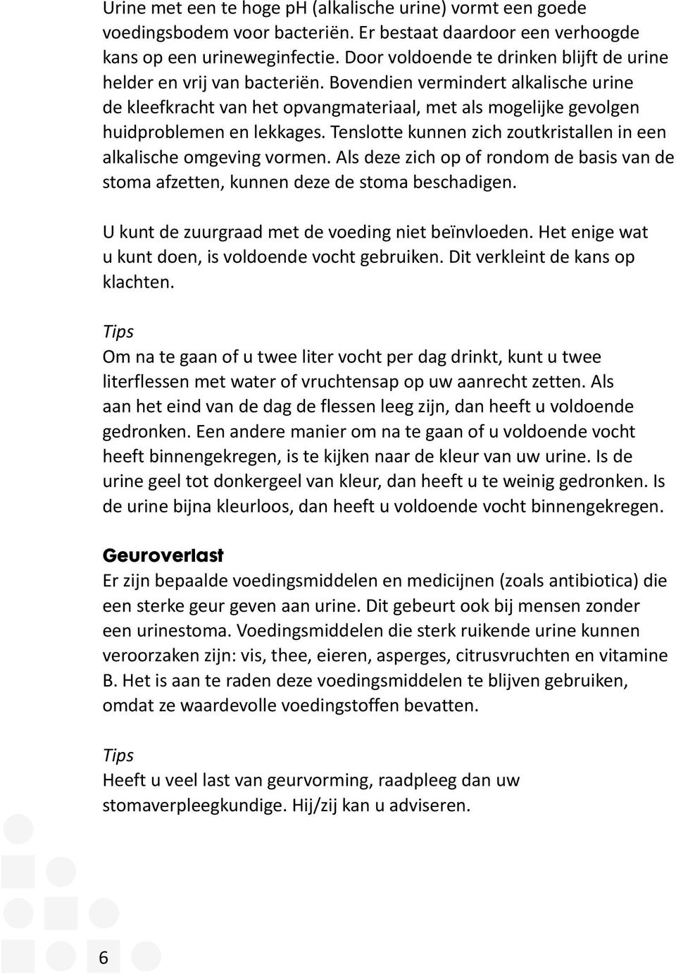 Bovendien vermindert alkalische urine de kleefkracht van het opvangmateriaal, met als mogelijke gevolgen huidproblemen en lekkages.