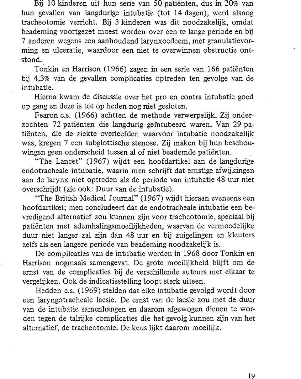 waardoor een niet te overwinnen obstructie ontstond. Tonkin en Harrison (1966) zagen in een serie van 166 patiënten bij 4,3% van de gevallen complicaties optreden ten gevolge van de intubatie.