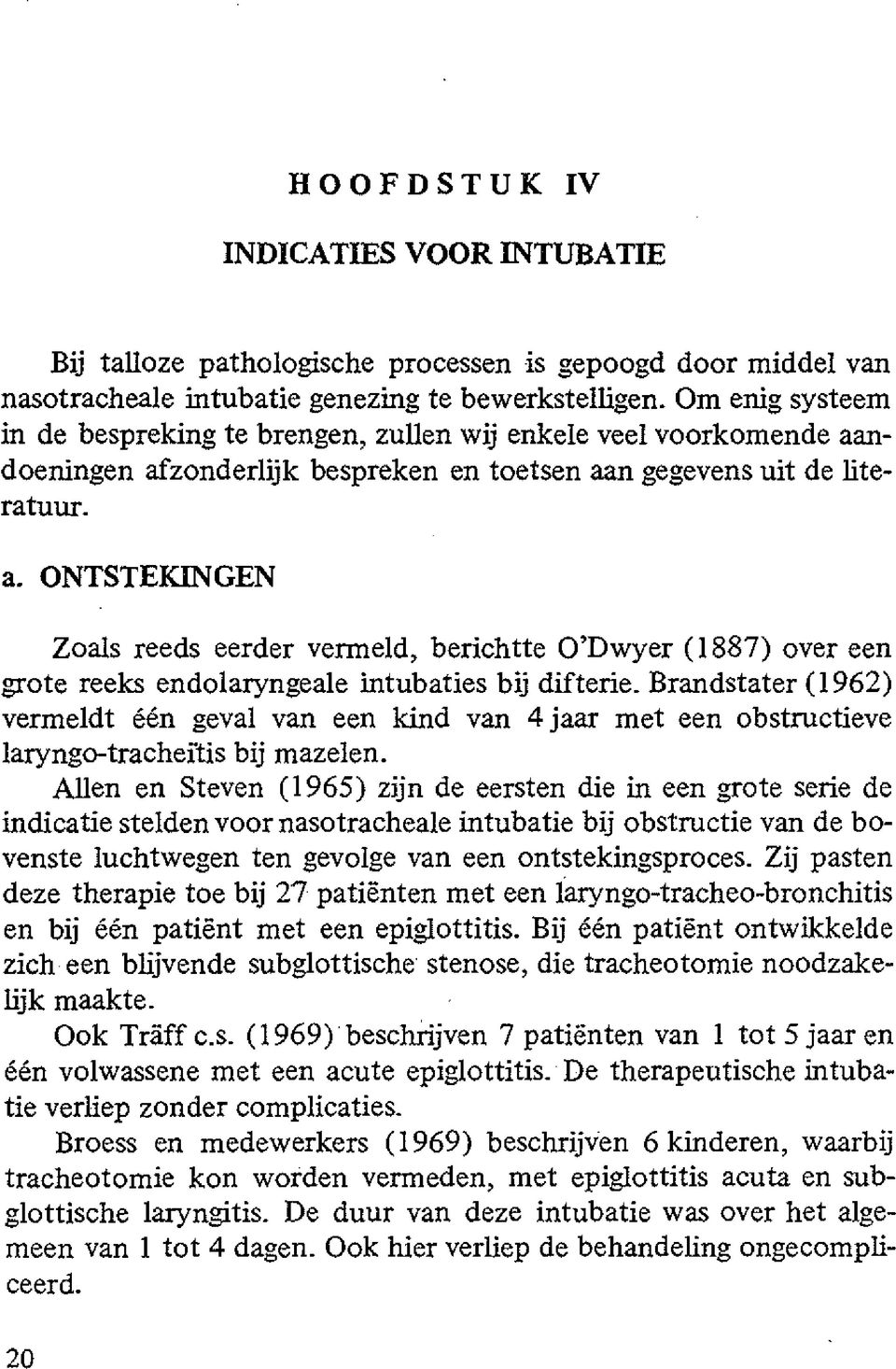 ndoeningen afzonderlijk bespreken en toetsen aan gegevens uit de literatuur. a. ONTSTEKINGEN Zoals reeds eerder vermeld, berichtte O'Dwyer (1887) over een grote reeks endolaryngeale intubaties bij difterie.