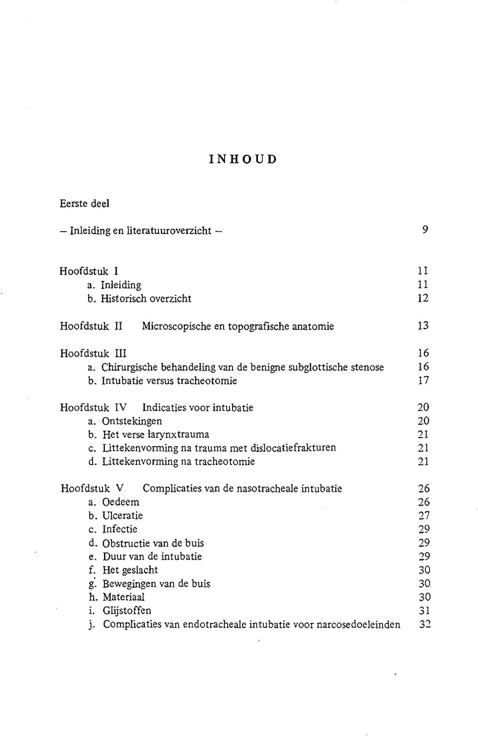 Littekenvorming na trauma met dislocatiefrakturen 21 d. Littekenvorming na tracheotomie 21 Hoofdstuk V Complicaties van de nasotracheale intubatie 26 a. Oedeem 26 b. Ulceratie 27 c. Infectie 29 d.