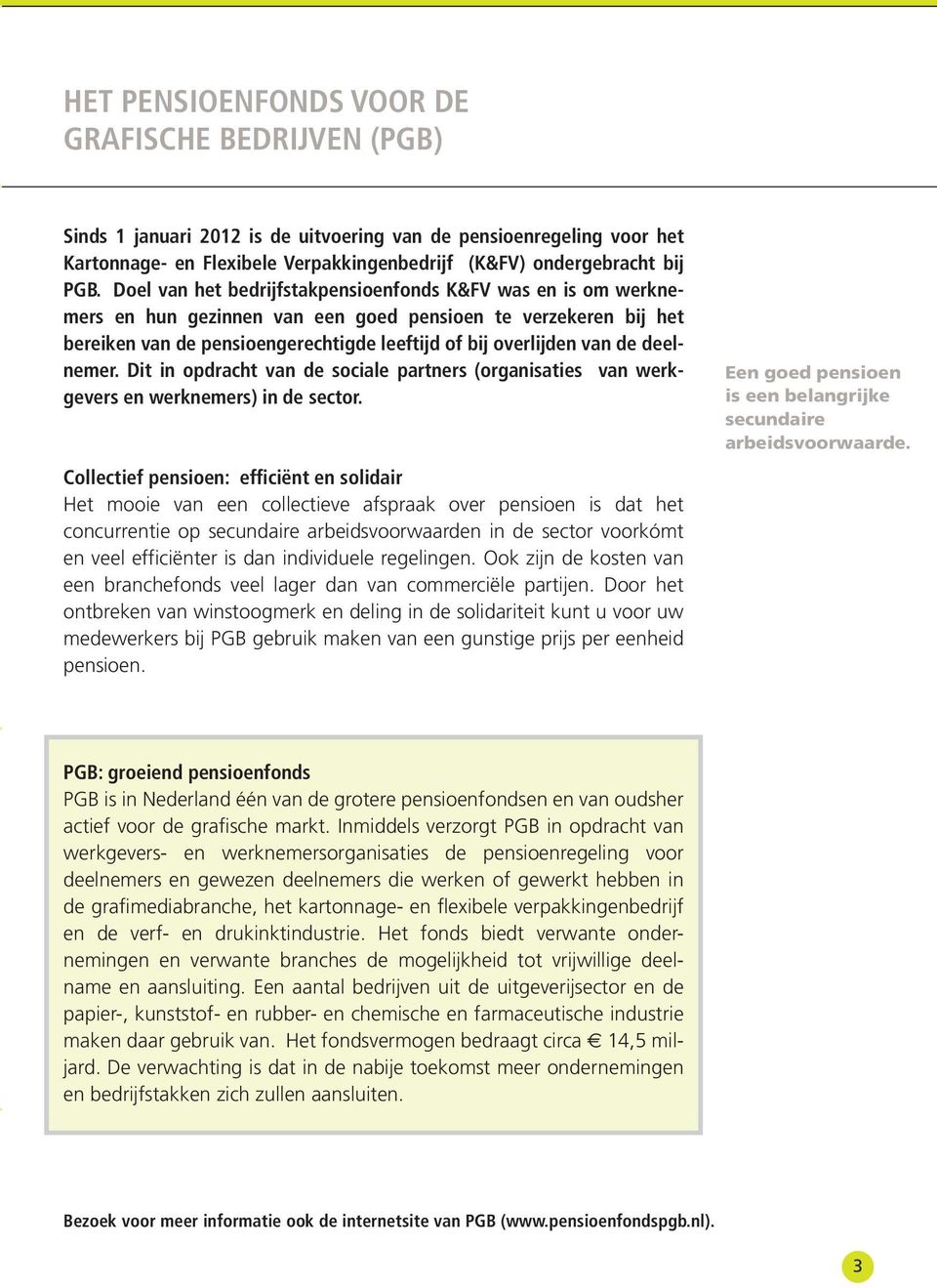 deel - nemer. Dit in opdracht van de sociale partners (organisaties van werk - gevers en werk nemers) in de sector.