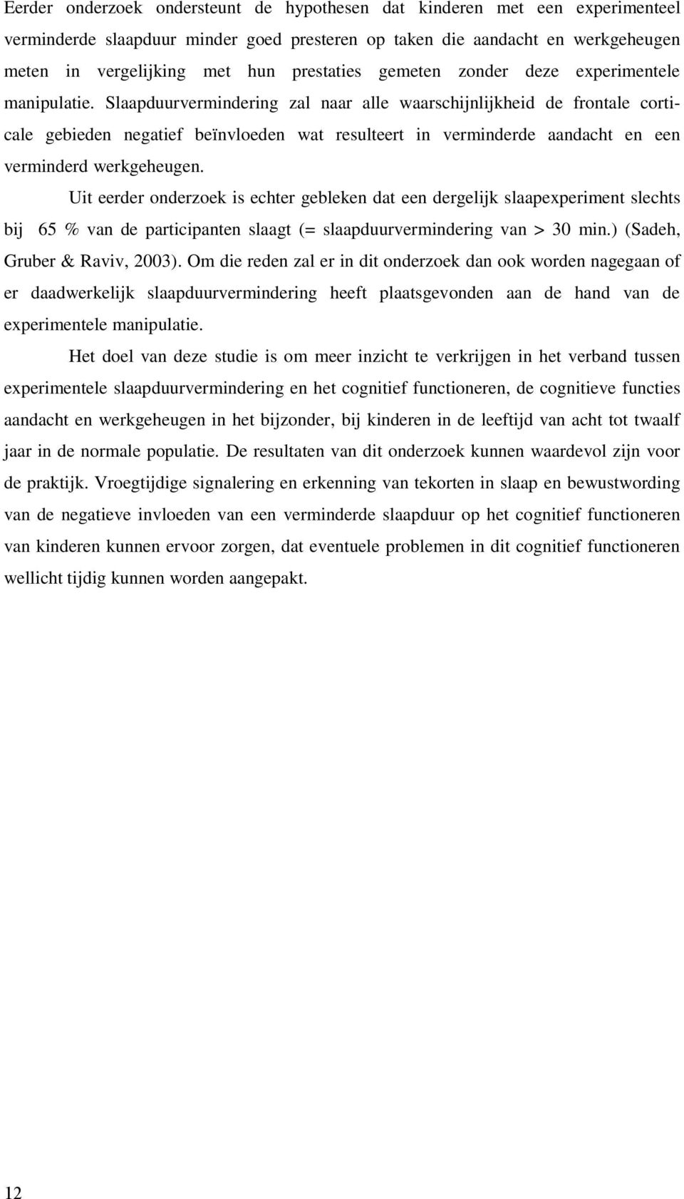 Slaapduurvermindering zal naar alle waarschijnlijkheid de frontale corticale gebieden negatief beïnvloeden wat resulteert in verminderde aandacht en een verminderd werkgeheugen.