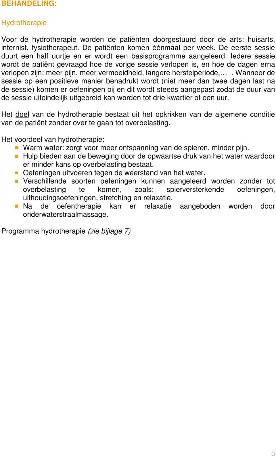 Iedere sessie wordt de patiënt gevraagd hoe de vorige sessie verlopen is, en hoe de dagen erna verlopen zijn: meer pijn, meer vermoeidheid, langere herstelperiode,.