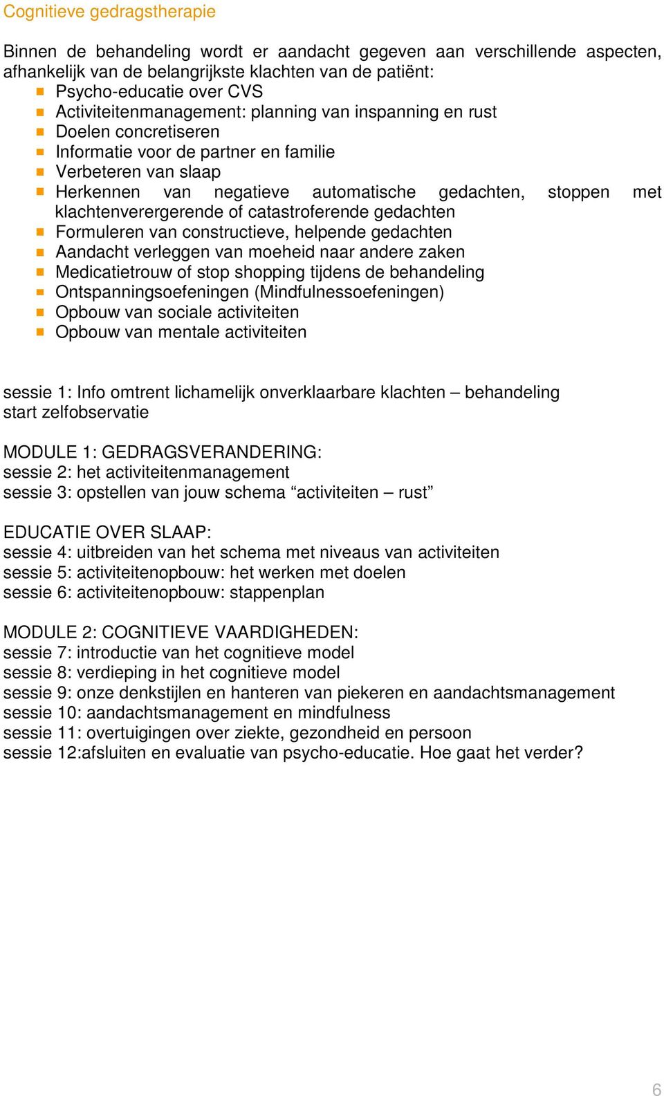 klachtenverergerende of catastroferende gedachten Formuleren van constructieve, helpende gedachten Aandacht verleggen van moeheid naar andere zaken Medicatietrouw of stop shopping tijdens de