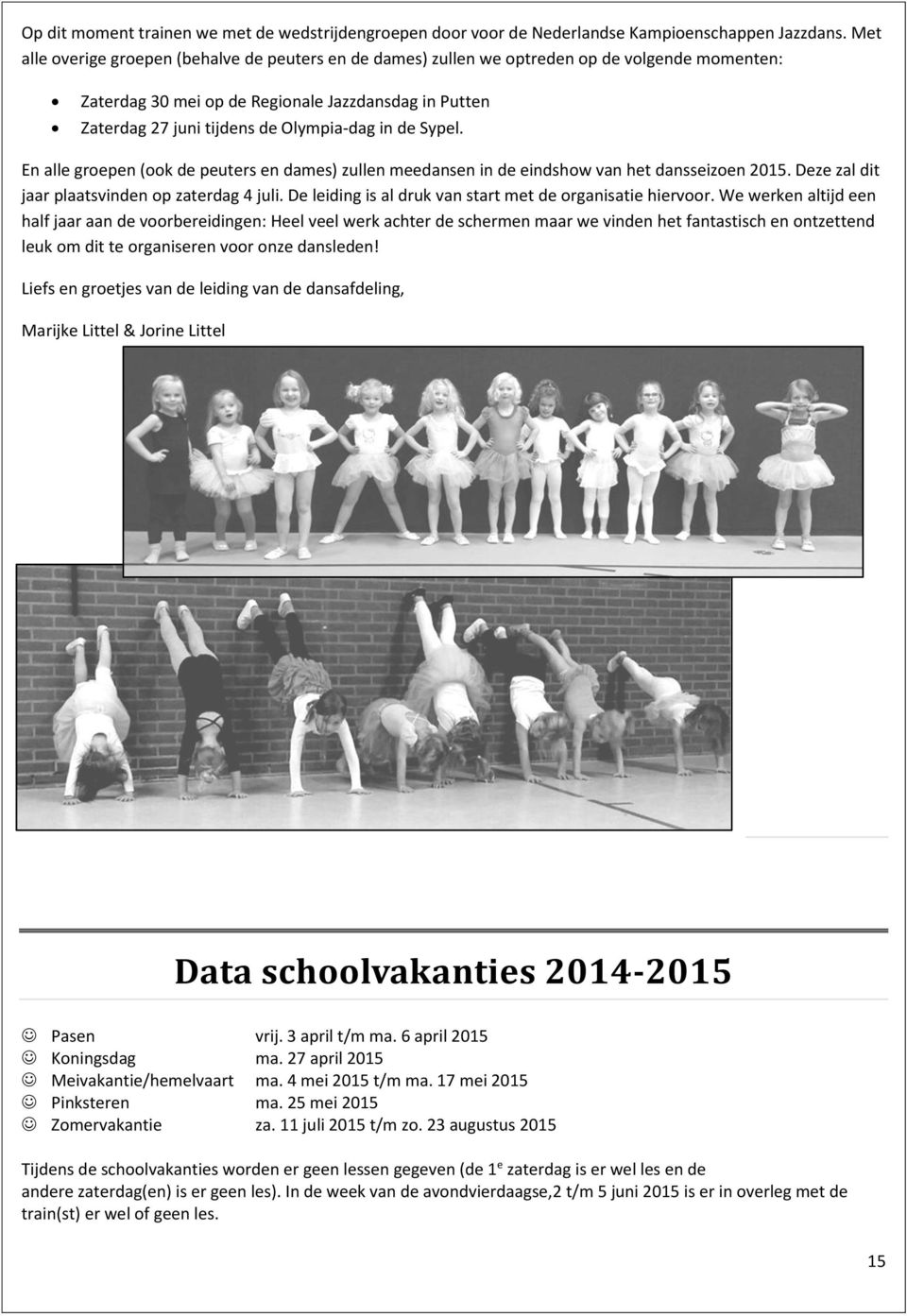 de Sypel. En alle groepen (ook de peuters en dames) zullen meedansen in de eindshow van het dansseizoen 2015. Deze zal dit jaar plaatsvinden op zaterdag 4 juli.